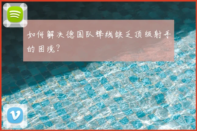 如何解决德国队锋线缺乏顶级射手的困境?