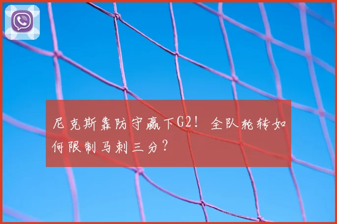尼克斯靠防守赢下G2!全队轮转如何限制马刺三分?